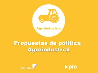 Agroindustria
Propuestas de política
Agroindustrial
 