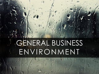 GENERAL BUSINESS
ENVIRONMENT
 