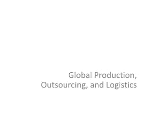 Global Production,
Outsourcing, and Logistics
 