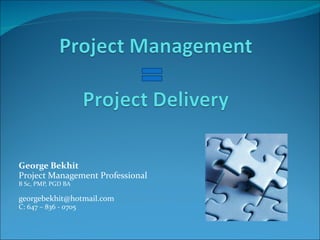 George Bekhit Project Management Professional  B Sc, PMP, PGD BA [email_address] C: 647 – 836 - 0705 