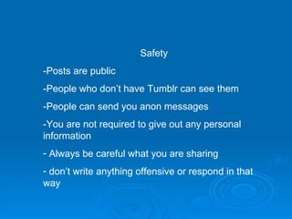 <ul><li>Safety </li></ul><ul><li>-Posts are public </li></ul><ul><li>-People who don’t have Tumblr can see them </li></ul>...