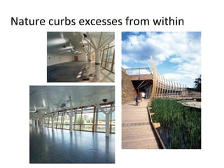 Nature curbs excesses from within
 