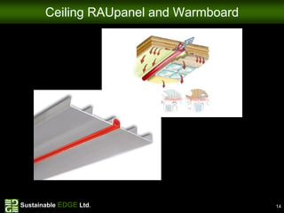 Ceiling RAUpanel and Warmboard




Sustainable EDGE Ltd.                   14
 