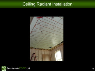 Ceiling Radiant Installation




Sustainable EDGE Ltd.                        15
 