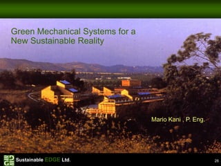 Green Mechanical Systems for a
New Sustainable Reality Green            Water
                         The New Way To Heat and Cool Homes




                                          Mario Kani , P. Eng.

                                          Mario Kani, P.Eng



 Sustainable EDGE Ltd.                                           26
 