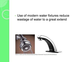  Use of modern water fixtures reduce
wastage of water to a great extend
 