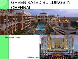 GREEN RATED BUILDINGS IN
CHENNAI
Raintree Hotel
ITC Grand Chola
 