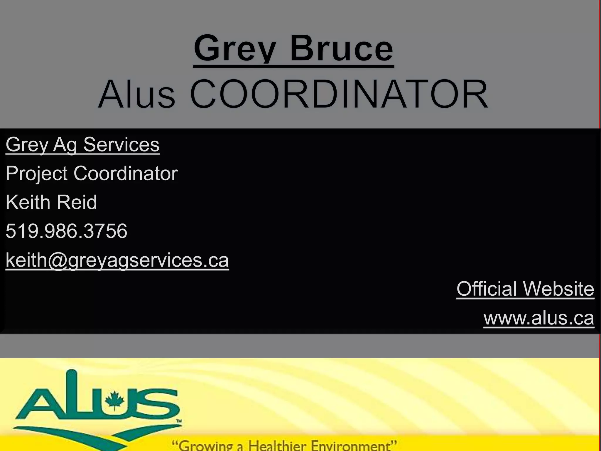 Grey Ag Services
Project Coordinator
Keith Reid
519.986.3756
keith@greyagservices.ca
Official Website
www.alus.ca
 