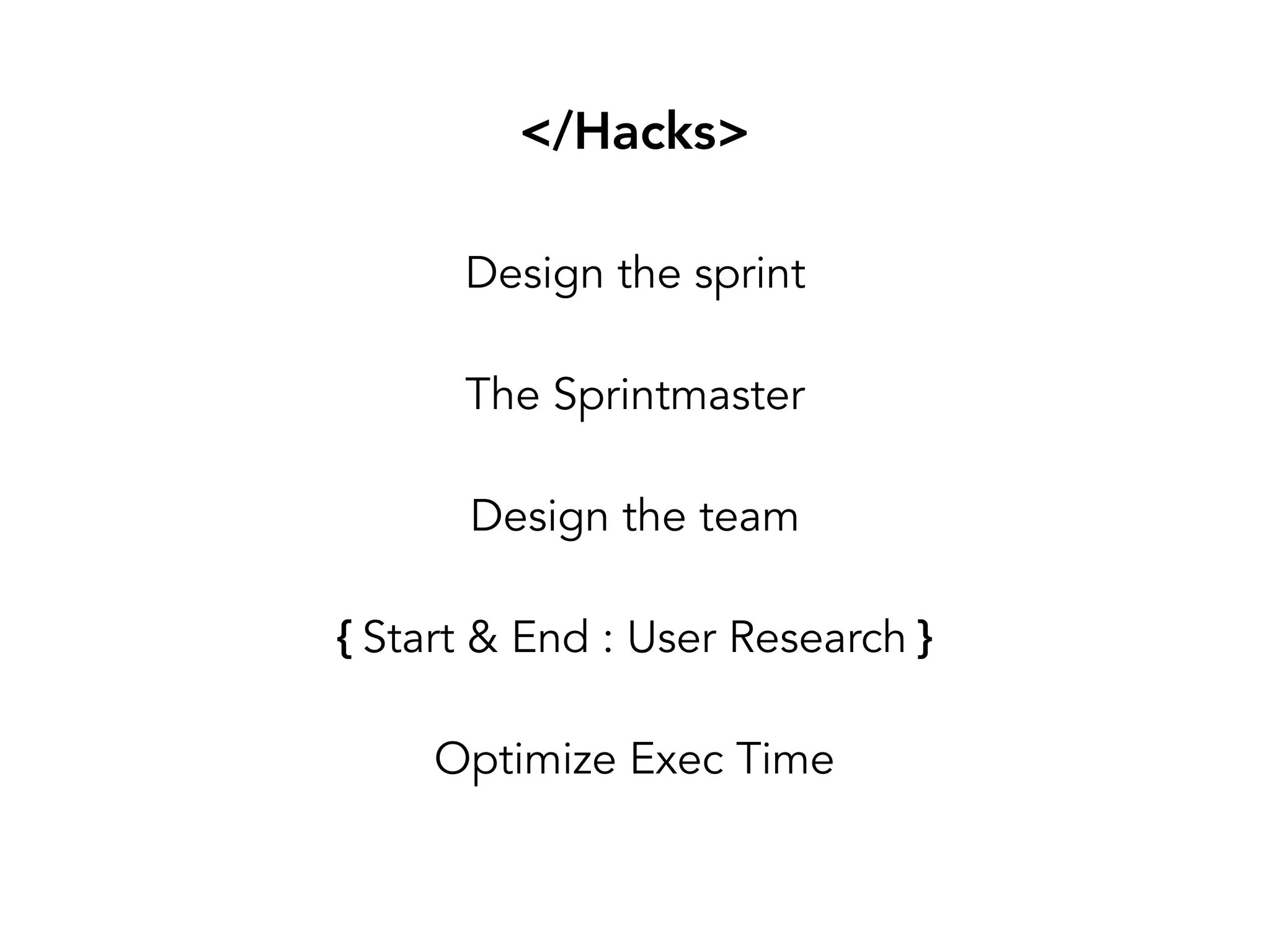Design the sprint
The Sprintmaster
Design the team
{ Start & End : User Research }
Optimize Exec Time
</Hacks>
 