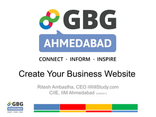 Ritesh Ambastha, CEO iWillStudy.com
CIIE, IIM Ahmedabad 22/06/2013
Create Your Business Website
 