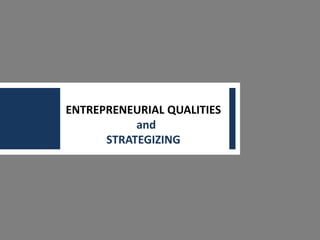 ENTREPRENEURIAL QUALITIES
and
STRATEGIZING

1

 