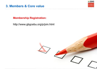 3. Members & Core value


    Membership Registration:

    http://www.gbgcebu.org/p/join.html
 