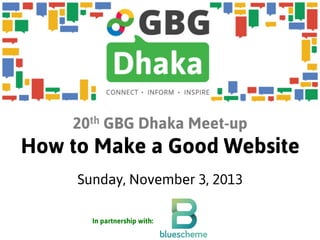 20th GBG Dhaka Meet-up

How to Make a Good Website
Sunday, November 3, 2013
In partnership with:

 