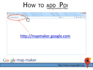 HOW	
  	
  TO	
  	
  ADD	
  	
  	
  POI	
  Adding	
  business	
  Place	
  
hlp://mapmaker.google.com	
  
 