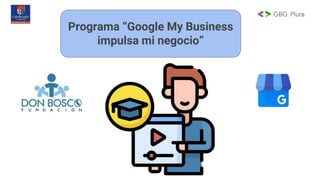 Programa “Google My Business
impulsa mi negocio”
 