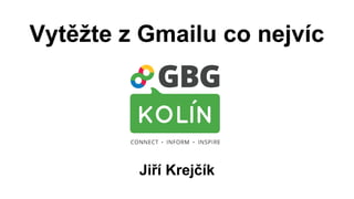Vytěžte z Gmailu co nejvíc 
Jiří Krejčík 
 