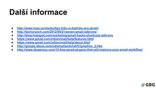 Další informace 
● http://www.lupa.cz/clanky/tipy-triky-a-doplnky-pro-gmail/ 
● http://techcrunch.com/2012/04/21/seven-gma...