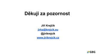 Děkuji za pozornost 
Jiří Krejčík 
jirka@krejcik.eu 
@jirikrejcik 
www.jirikrejcik.cz 
