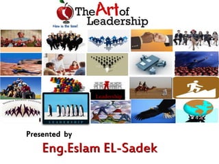Leadership

Presented by

Eng.Eslam EL-Sadek

 