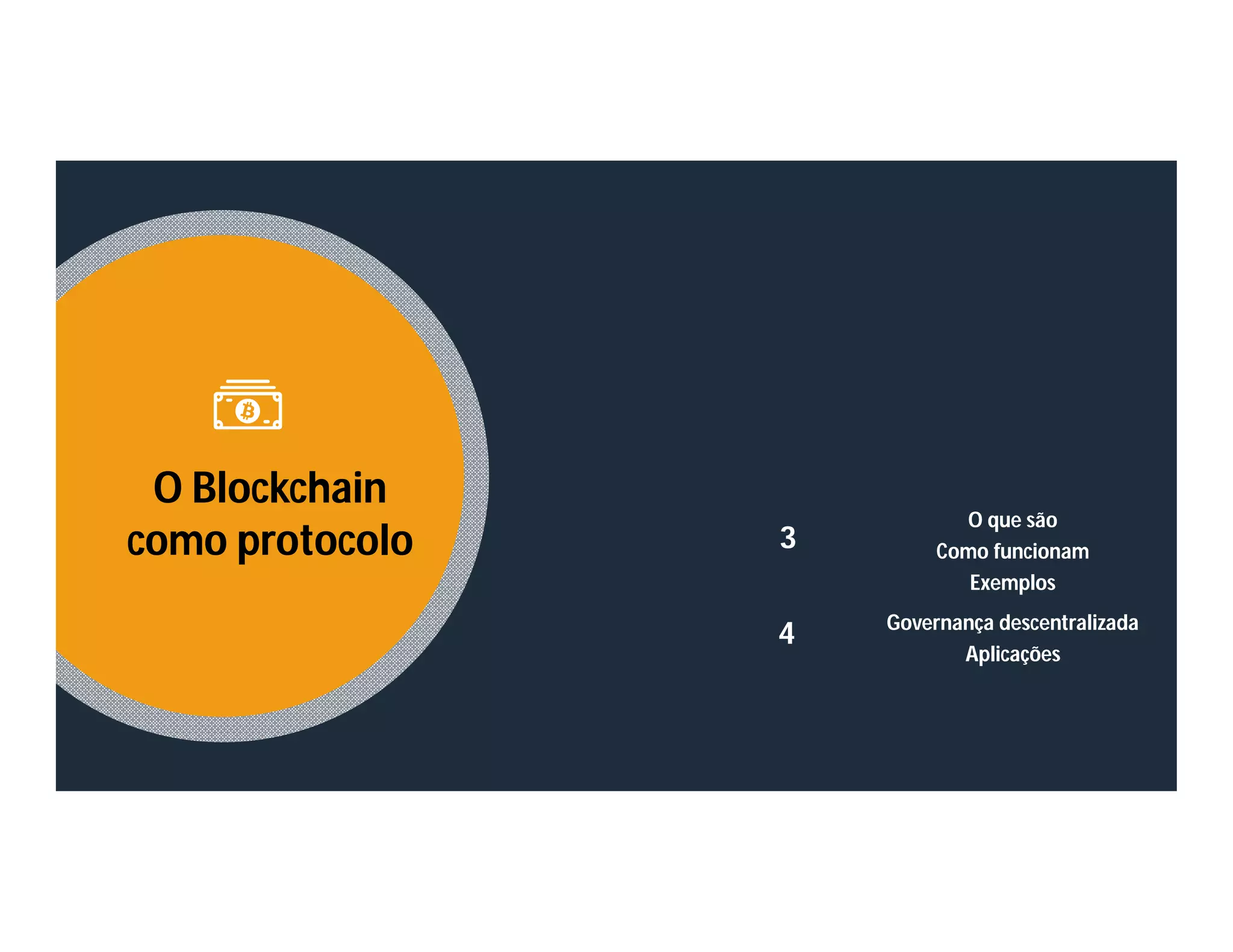 O Blockchain
como protocolo
O que são
Como funcionam
Exemplos
3
Governança descentralizada
Aplicações
4
 