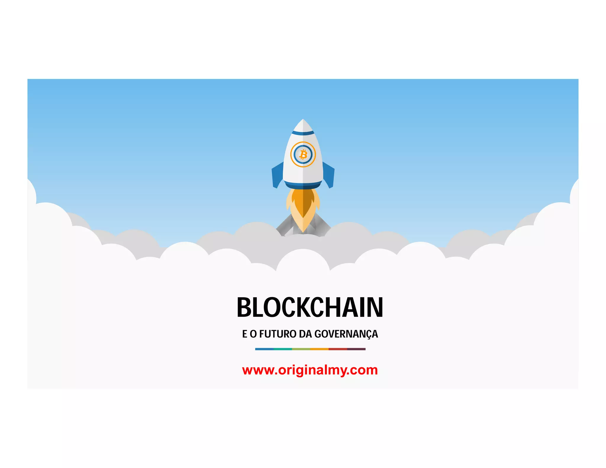 BLOCKCHAIN
E O FUTURO DA GOVERNANÇA
www.originalmy.com
 