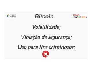 Bitcoin
Volatilidade;
Violação de segurança;
Uso para fins criminosos;
 