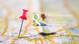 Google confidential | Do not distribute
Muito obrigado!
Gabriel Carvalho
gnc@google.com
 