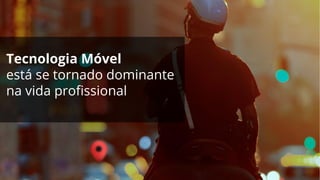Tecnologia Móvel
está se tornado dominante
na vida profissional
 