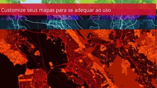 Customize seus mapas para se adequar ao uso
 