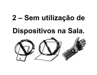 2 – Sem utilização de
Dispositivos na Sala.
 