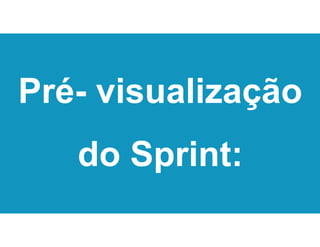 Pré- visualização
do Sprint:
 