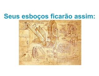 Seus esboços ficarão assim:
 