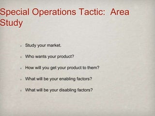 Special Operations Tactic: Area
Study
Study completely the environment in which your team will
be operating.
‘Walk the bat...