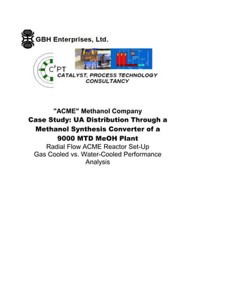 "ACME" Methanol Company
Case Study: UA Distribution Through a
Methanol Synthesis Converter of a
9000 MTD MeOH Plant
Radial Flow ACME Reactor Set-Up
Gas Cooled vs. Water-Cooled Performance
Analysis
 