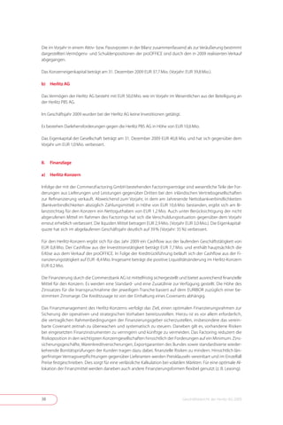 Die im Vorjahr in einem Aktiv- bzw . Passivposten in der Bilanz zusammenfassend als zur Veräußerung bestimmt
dargestellten Vermögens- und Schuldenpositionen der proOFFICE sind durch den in 2009 realisierten Verkauf
abgegangen .

Das Konzerneigenkapital beträgt am 31 . Dezember 2009 EUR 37,7 Mio . (Vorjahr: EUR 39,8 Mio .) .

b)    Herlitz AG

Das Vermögen der Herlitz AG besteht mit EUR 50,0 Mio . wie im Vorjahr im Wesentlichen aus der Beteiligung an
der Herlitz PBS AG .

Im Geschäftsjahr 2009 wurden bei der Herlitz AG keine Investitionen getätigt .

Es bestehen Darlehensforderungen gegen die Herlitz PBS AG in Höhe von EUR 10,6 Mio .

Das Eigenkapital der Gesellschaft beträgt am 31 . Dezember 2009 EUR 40,8 Mio . und hat sich gegenüber dem
Vorjahr um EUR 1,0 Mio . verbessert .



II.   Finanzlage

a)    Herlitz-Konzern

Infolge der mit der CommerzFactoring GmbH bestehenden Factoringverträge sind wesentliche Teile der For-
derungen aus Lieferungen und Leistungen gegenüber Dritten bei den inländischen Vertriebsgesellschaften
zur Refinanzierung verkauft . Abweichend zum Vorjahr, in dem am Jahresende Nettobankverbindlichkeiten
(Bankverbindlichkeiten abzüglich Zahlungsmittel) in Höhe von EUR 10,6 Mio . bestanden, ergibt sich am Bi-
lanzstichtag für den Konzern ein Nettoguthaben von EUR 1,2 Mio . Auch unter Berücksichtigung der nicht
abgerufenen Mittel im Rahmen des Factorings hat sich die Verschuldungssituation gegenüber dem Vorjahr
erneut erheblich verbessert . Die liquiden Mittel betragen EUR 2,9 Mio . (Vorjahr EUR 3,0 Mio .) . Die Eigenkapital-
quote hat sich im abgelaufenen Geschäftsjahr deutlich auf 39 % (Vorjahr: 35 %) verbessert .

Für den Herlitz-Konzern ergibt sich für das Jahr 2009 ein Cashflow aus der laufenden Geschäftstätigkeit von
EUR 0,8 Mio . Der Cashflow aus der Investitionstätigkeit beträgt EUR 7,7 Mio . und enthält hauptsächlich die
Erlöse aus dem Verkauf der proOFFICE . In Folge der Kreditrückführung beläuft sich der Cashflow aus der Fi-
nanzierungstätigkeit auf EUR -8,4 Mio . Insgesamt beträgt die positive Liquiditätsänderung im Herlitz-Konzern
EUR 0,2 Mio .

Die Finanzierung durch die Commerzbank AG ist mittelfristig sichergestellt und bietet ausreichend finanzielle
Mittel für den Konzern . Es werden eine Standard- und eine Zusatzlinie zur Verfügung gestellt . Die Höhe des
Zinssatzes für die Inanspruchnahme der jeweiligen Tranche basiert auf dem EURIBOR zuzüglich einer be-
stimmten Zinsmarge . Die Kreditzusage ist von der Einhaltung eines Covenants abhängig .

Das Finanzmanagement des Herlitz-Konzerns verfolgt das Ziel, einen optimalen Finanzierungsrahmen zur
Sicherung der operativen und strategischen Vorhaben bereitzustellen . Hierzu ist es vor allem erforderlich,
die vertraglichen Rahmenbedingungen der Finanzierungsgeber sicherzustellen, insbesondere das verein-
barte Covenant zeitnah zu überwachen und systematisch zu steuern . Daneben gilt es, vorhandene Risiken
bei eingesetzten Finanzinstrumenten zu verringern und künftige zu vermeiden . Das Factoring reduziert die
Risikoposition in den wichtigsten Konzerngesellschaften hinsichtlich der Forderungen auf ein Minimum . Zins-
sicherungsgeschäfte, Warenkreditversicherungen, Exportgarantien des Bundes sowie standardisierte wieder-
kehrende Bonitätsprüfungen der Kunden tragen dazu dabei, finanzielle Risiken zu mindern . Hinsichtlich län-
gerfristiger Vertragsverpflichtungen gegenüber Lieferanten werden Preisklauseln vereinbart und im Einzelfall
Preise festgeschrieben . Dies sorgt für eine verlässliche Kalkulation bei volatilen Märkten . Für eine optimale Al-
lokation der Finanzmittel werden daneben auch andere Finanzierungsformen flexibel genutzt (z . B . Leasing) .




38                                                                               Geschäftsbericht der Herlitz AG 2009
 