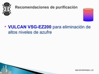 • VULCAN VSG-EZ200 para eliminación de
altos niveles de azufre
 