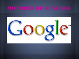 MOTORES DE BUSUQDA
 