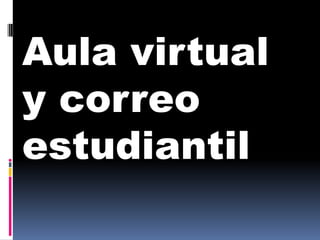 Aula virtual
y correo
estudiantil
 