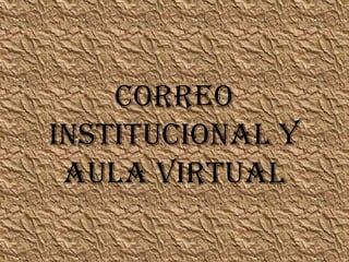 CORREO
INSTITUCIONAL Y
 AULA VIRTUAL
 