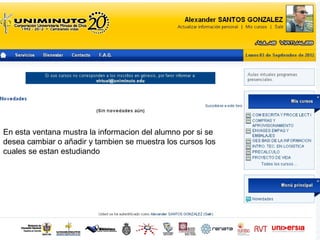 En esta ventana mustra la informacion del alumno por si se
desea cambiar o añadir y tambien se muestra los cursos los
cuales se estan estudiando
 