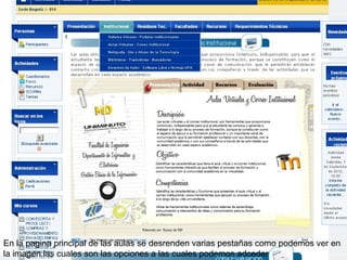 En la pagina principal de las aulas se desrenden varias pestañas como podemos ver en
la imagen las cuales son las opciones a las cuales podemos adceder
 