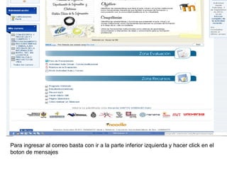 Para ingresar al correo basta con ir a la parte inferior izquierda y hacer click en el
boton de mensajes
 
