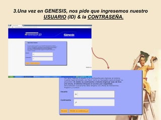 3.Una vez en GENESIS, nos pide que ingresemos nuestro
            USUARIO (ID) & la CONTRASEÑA.
 