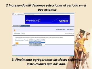 2.Ingresando allí debemos seleccionar el periodo en el
                     que estamos.




   3. Finalmente agregaremos las clases según las
             instrucciones que nos dan.
 