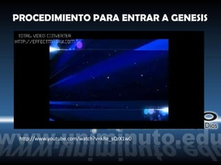 PROCEDIMIENTO PARA ENTRAR A GENESIS




 http://www.youtube.com/watch?v=kRe_sQrX1w0
 
