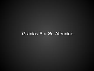 Gracias Por Su Atencion
 