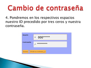 4. Pondremos en los respectivos espacios
nuestro ID precedido por tres ceros y nuestra
contraseña.
 