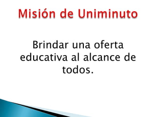Brindar una oferta
educativa al alcance de
        todos.
 