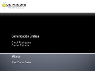 Comunicación Grafica
Carol Rodríguez
Daniel Estrada



NRC:805

Ilber Darío Saza
 
