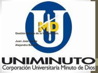 Universidad Minuto
 Gestión Básica de la Información.



De Dios
 Juan Jose Alzate
 Alejandra Barreto
 
